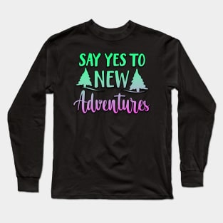 Say Yes To New Adventures Long Sleeve T-Shirt